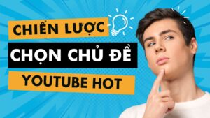 Chiến Thuật Chọn Chủ Đề Làm Youtube Hot 2025